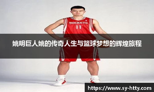 姚明巨人姚的传奇人生与篮球梦想的辉煌旅程
