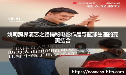 姚明跨界演艺之路揭秘电影作品与篮球生涯的完美结合