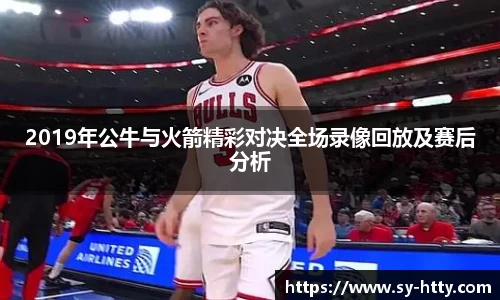 2019年公牛与火箭精彩对决全场录像回放及赛后分析